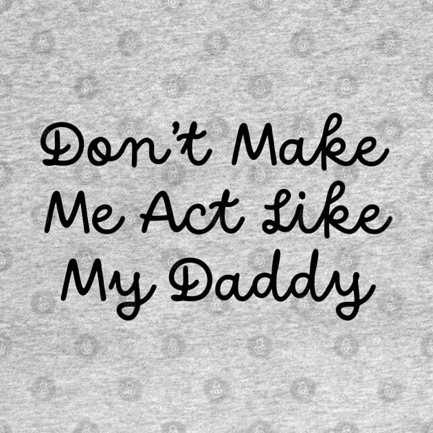 Don't Make Me Act Like My Daddy by TIHONA